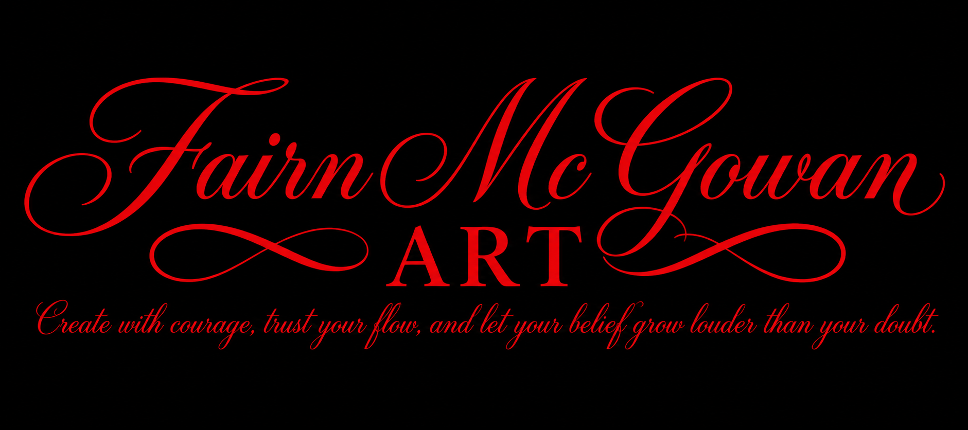 Fairn McGowan ART. Create with courage, trust your flow, and let your belief grow louder than your doubt.